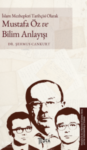 İslâm Mezhepleri Tarihçisi Olarak Mustafa Öz ve Bilim Anlayış;Mustafa Öz as a Historian of Islamic Sects and His Scientific Understanding