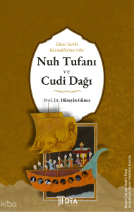 İslam Tarihi Kaynaklarına Göre Nuh Tufanı ve Cudi Dağı;Noah’s Flood and Mount Cudi in Islamic Historical Sources