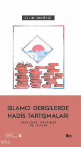 İslamcı Dergilerde Hadis Tartışmaları - Meseleler Dönemler Ve İsimler