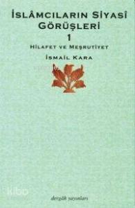 İslâmcıların Siyasî Görüşleri 1; Hilafet ve Meşrutiyet 