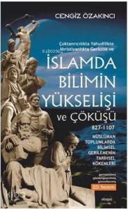 İslamda Bilimin Yükselişi ve Çöküşü; Çoktanrıcalıkta Yahudilikte Hristiyanlıkta Gericilik ve - Müslüman Toplumlarda Bilimsel Gerilemenin