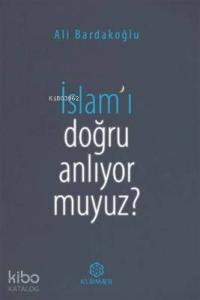 İslam'ı Doğru Anlıyor Muyuz?