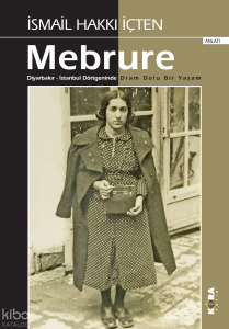 İsmail Hakkı İçten Mebrure ;Diyarbakır - İstanbul Dörtgeninde  Dram Dolu Bir Yaşam