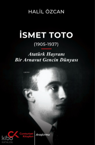 İsmet Toto - Atatürk Hayranı Bir Arnavut Gencin Dünyası (1905-1937)