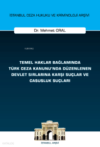İstanbul Ceza Hukuku ve Kriminoloji Arşivi Temel Haklar Bağlamında Türk Ceza Kanunu'nda Düzenlenen Devlet Sırlarına Karşı Suçlar ve Casusluk Suçları