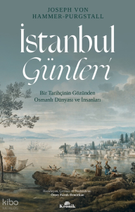 İstanbul Günleri ;Bir Tarihçinin Gözünden Osmanlı Dünyası ve İnsanları
