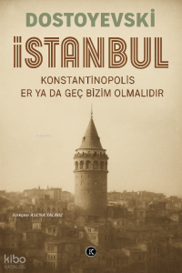 İstanbul;Konstantinopolis Er ya da Geç Bizim Olmalıdır