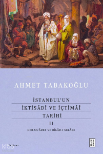 İstanbul’un İktisâdî ve İçtimâî Tarihi - II (Ciltli); Der-sa’âdet ve Bilâd-ı Selâse