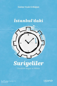 İstanbul'daki Suriyeliler ;Gündelik Hayat ve Mekân