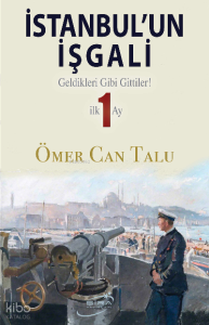 İstanbul'un İşgali;Geldikleri Gibi Gittiler! İlk 1 Ay