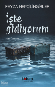 İşte Gidiyorum;Göç Öyküleri