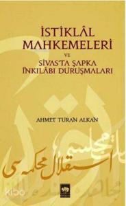 İstiklâl Mahkemeleri ve Sivas'ta Şapka İnkılâbı Duruşmaları