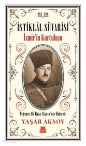 İstiklal Süvarisi - İzmir'in Kurtuluşu; Teğmen Ali Rıza Akıncı'nın Hatıratı