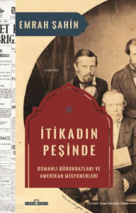 İtikadın Peşinde;Osmanlı  Bürokratları ve Amerikan  Misyonerleri