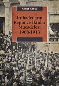 İttihadcıların Rejim ve İktidar Mücadelesi 1908-1913