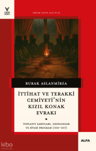 İttihat ve Terakki Cemiyetinin Kızıl Konak Evrakı;Toplantı Zabıtaları, Genelgeler ve Siyasi Program (1916-1917)