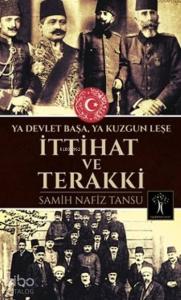 İttihat Ve Terakki; Ya Devlet Başa, Ya Kuzgun Leşe