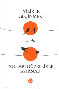 İyilikle Geçinmek ya da Yolları Güzellikle Ayırmak