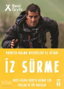 İz Sürme - Hayatta Kalma Becerileri El Kitabı 8;Vahşi Doğada Hayatta Kalmak için İpuçları ve Püf Noktaları
