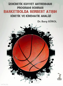 İzokinetik Kuvvet Antremanı Programı Sonrası Basketbolda Serbest Atışın Kinetik ve Kinematik Analizi