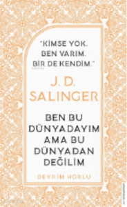 J. D. Salinger-ben Bu Dünyadayım Ama Bu Dünyadan Değilim;Kimse Yok Ben Varım Bir De Kendim
