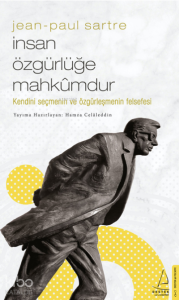 Jean-Paul Sartre/İnsan Özgürlüğe Mahkûmdur;Kendini Seçmenin ve Özgürleşmenin Felsefesi