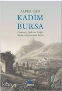 Kadim Bursa - Osmanlı Fethine Değin Bursa ve Çevresinin Tarihi