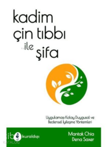 Kadim Çin Tıbbı ile Şifa ;Uygulaması Kolay Duygusal ve Bedensel İyileşme Yöntemleri