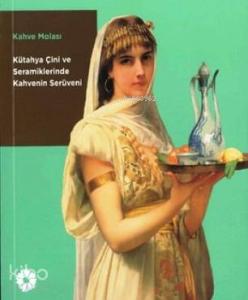 Kahve Molası; Kütahya Çini Seramiklerinde Kahvenin Serüveni