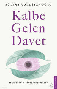 Kalbe Gelen Davet;Hayatın Sana Fısıldadığı Mesajları Dinle