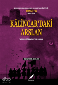 Kalincar’daki Arslan - Yabgulu Türkmenlerin Romanı ;Ergenekon'dan Anadoluya Bozkurt'un Yürüyüşü: Kırmızı Yol