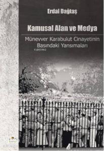 Kamusal Alan ve Medya; Münevver Karabulut Cinayetinin Basındaki Yansımaları