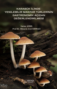 Karabük İlinde Yenilebilir Mantar Türlerinin Gastronomik Açıdan Değerlendirilmesi