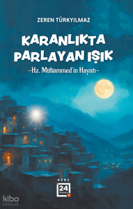 Karanlıkta Parlayan Işık;Hz. Muhammed’in Hayatı