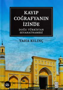 Kayıp Coğrafyanın İzinde (Ciltli);Doğu Türkistan Seyahatnamesi