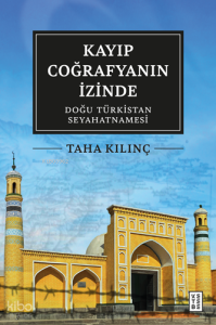 Kayıp Coğrafyanın İzinde; Doğu Türkistan Seyahatnamesi