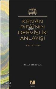 Ken'ân Rifâî'nin Dervişlik Anlayışı; Meşkûre Sargut'un Sohbet Defterlerinde Ken'ân Rifâî'nin Dervişlik Anlayışı