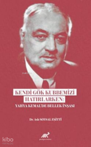 Kendi Gök Kubbemizi Hatırlarken: Yahya Kemal’de Bellek İnşası