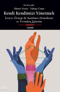 Kendi Kendimizi Yönetmek;İsviçre Örneği ile Katılımcı Demokrasi  ve Yerinden Yönetim