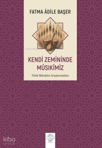 Kendi Zemininde Musıkimiz;Türk Mûsıkîsi Araştırmaları