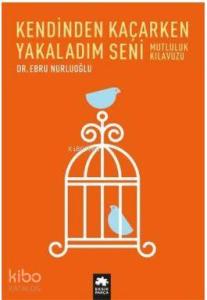 Kendinden Kaçarken Yakaladım Seni; Mutluluk Kılavuzu