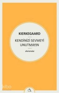 Kendinizi Sevmeyi Unutmayın; (Aforizmalar)