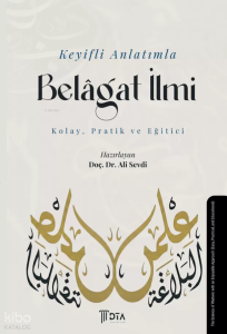 Keyifli Anlatımla Belâgat İlmi - Kolay, Pratik ve Eğitici;The Science of Rhetoric with an Enjoyable Approach (Easy, Practical, and Educational)