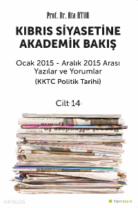 Kıbrıs Siyasetine Akademik Bakış Ocak 2015 - Aralık 2015 Arası Yazılar ve Yorumlar (KKTC Politik Tarihi) Cilt 14