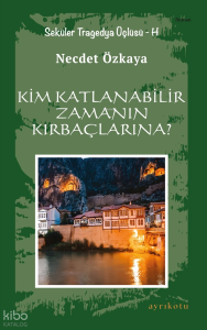 Kim Katlanabilir Zamanın Kırbaçlarına?;Seküler Tragedya Üçlüsü - H