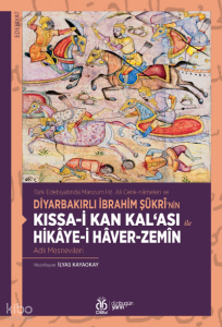 Kıssa-i Kan Kal‘ası ile Hikâye-i Hâver-Zemîn Adlı Mesnevileri;Türk Edebiyatında Manzum Hz. Ali Cenk-nâmeleri ve Diyarbakırlı İbrahim Şükrî’nin