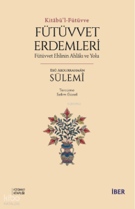 Kitâbü’l-Fütüvve ; Fütüvvet Erdemleri: Fütüvvet Ehlinin Ahlâkı ve Yolu