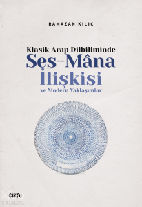Klasik Arap Dilbiliminde Ses-Mana İlişkisi; Ve Modern Yaklaşımlar