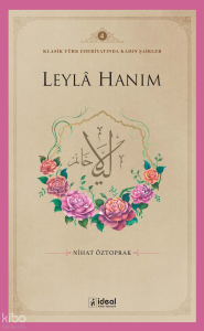 Klasik Türk Edebiyatında Kadın Şairler 4  ;Leylâ Hanım