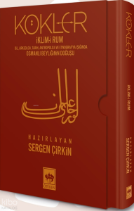 Kökler - İklim-i Rum - Dil, Arkeoloji, Tarih, Antropoloji ve Etnografya Işığında Osmanlı Beyliğinin Doğuşu (Ciltli - Kutulu)